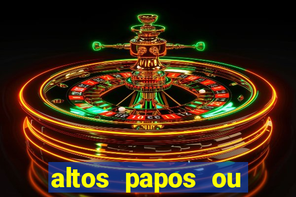 altos papos ou autos papos